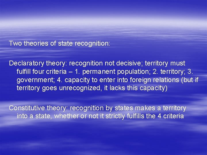 Two theories of state recognition: Declaratory theory: recognition not decisive; territory must fulfill four