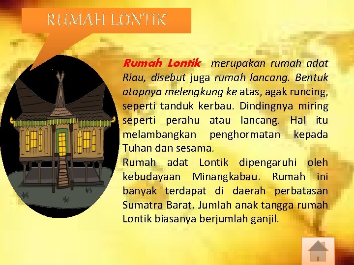 RUMAH LONTIK Rumah Lontik merupakan rumah adat Riau, disebut juga rumah lancang. Bentuk atapnya