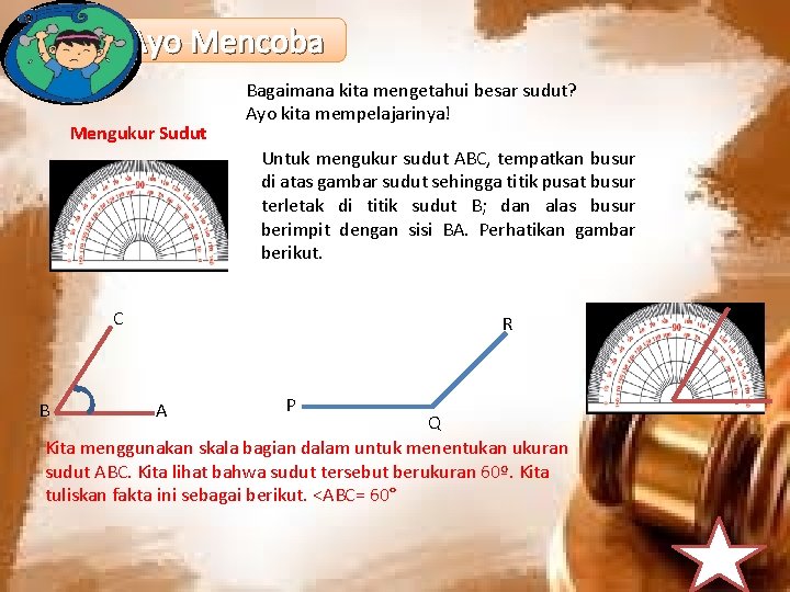 Ayo Mencoba Mengukur Sudut Bagaimana kita mengetahui besar sudut? Ayo kita mempelajarinya! Untuk mengukur