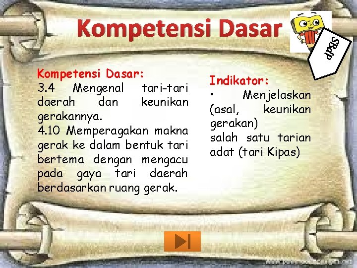 Kompetensi Dasar: 3. 4 Mengenal tari-tari daerah dan keunikan gerakannya. 4. 10 Memperagakan makna