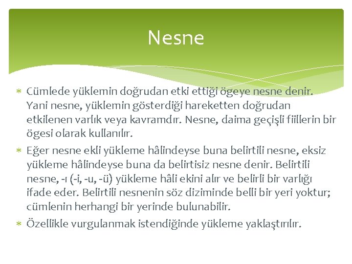 Nesne Cümlede yüklemin doğrudan etki ettiği ögeye nesne denir. Yani nesne, yüklemin gösterdiği hareketten