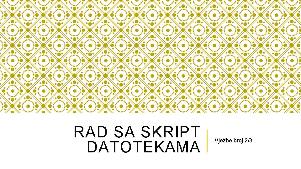 RAD SA SKRIPT DATOTEKAMA Vježbe broj 2/3 