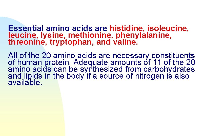 Essential amino acids are histidine, isoleucine, lysine, methionine, phenylalanine, threonine, tryptophan, and valine. All