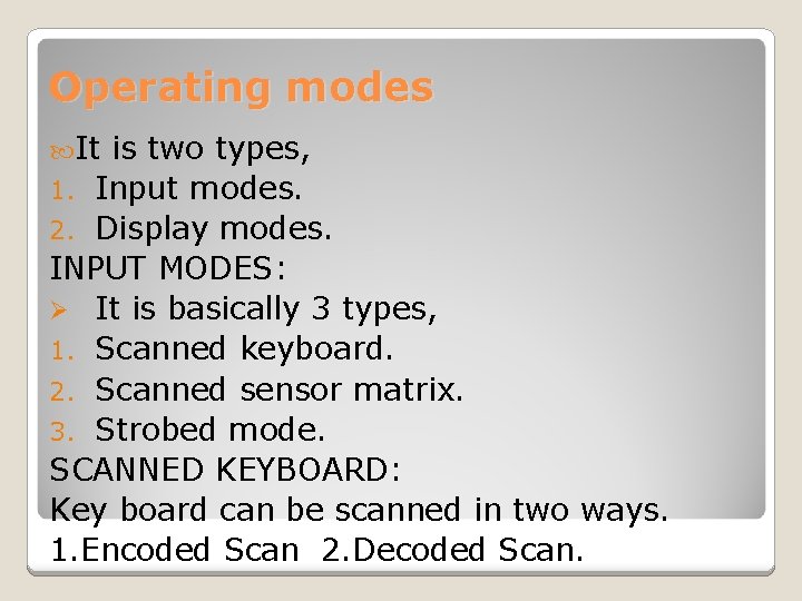 Operating modes It is two types, 1. Input modes. 2. Display modes. INPUT MODES: