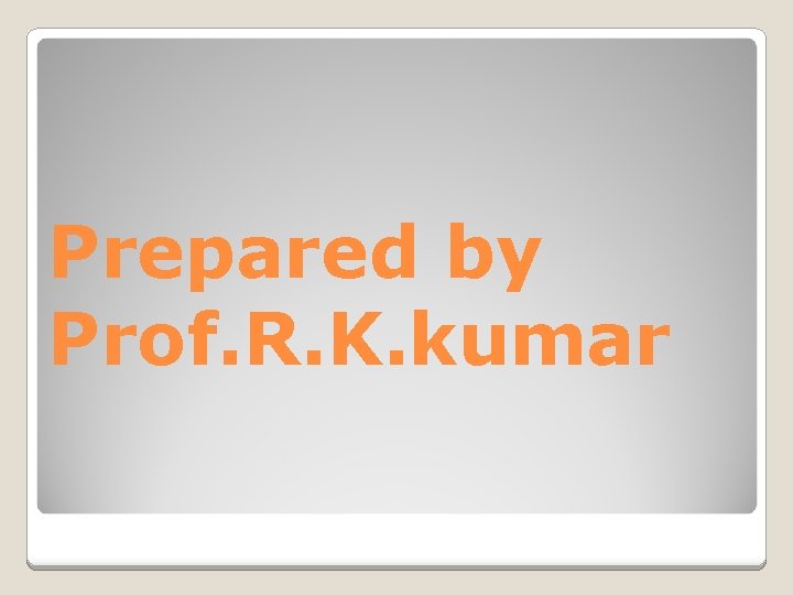 Prepared by Prof. R. K. kumar 