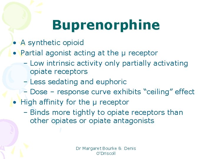 Buprenorphine • A synthetic opioid • Partial agonist acting at the µ receptor –