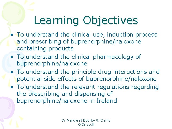 Learning Objectives • To understand the clinical use, induction process and prescribing of buprenorphine/naloxone