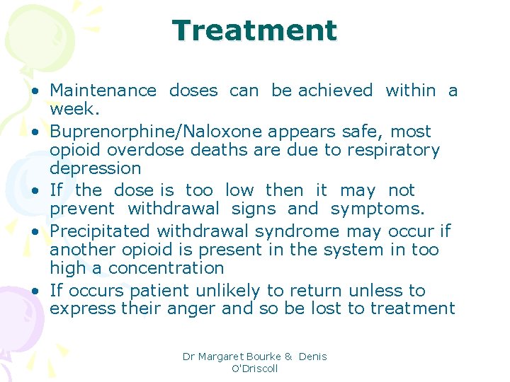 Treatment • Maintenance doses can be achieved within a week. • Buprenorphine/Naloxone appears safe,