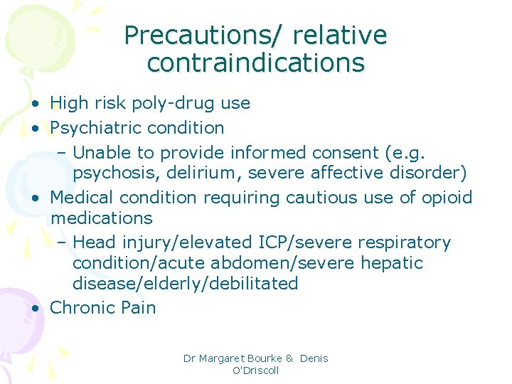 Precautions/ relative contraindications • High risk poly-drug use • Psychiatric condition – Unable to