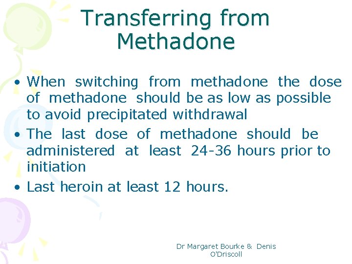 Transferring from Methadone • When switching from methadone the dose of methadone should be