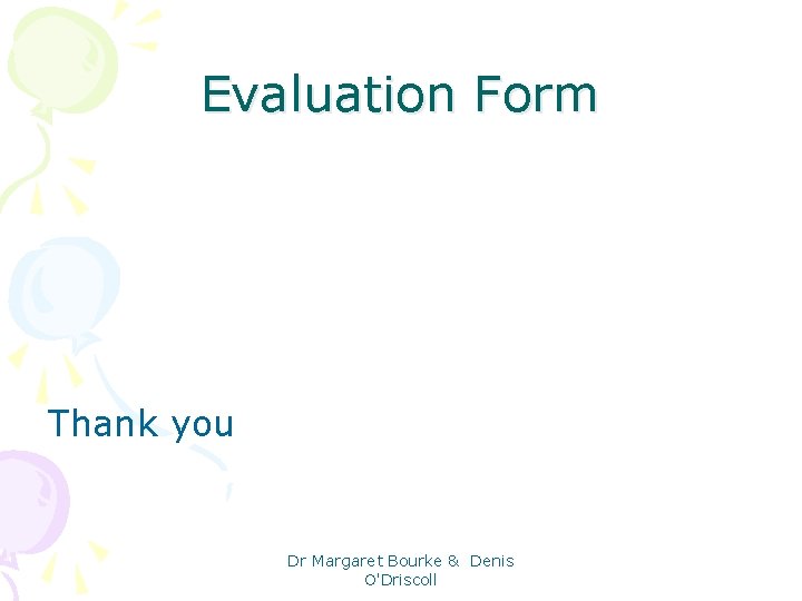 Evaluation Form Thank you Dr Margaret Bourke & Denis O'Driscoll 