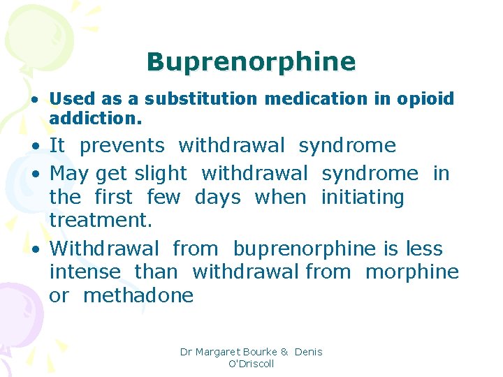 Buprenorphine • Used as a substitution medication in opioid addiction. • It prevents withdrawal