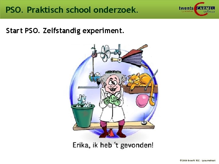 PSO. Praktisch school onderzoek. Start PSO. Zelfstandig experiment. © 2009 Biosoft TCC - Lyceumstraat