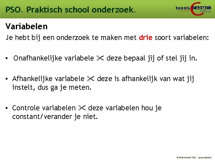 PSO. Praktisch school onderzoek. Variabelen Je hebt bij een onderzoek te maken met drie