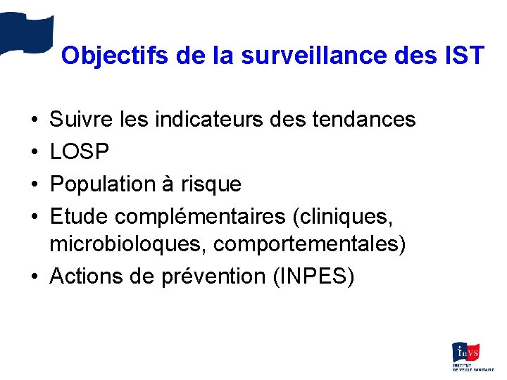 Objectifs de la surveillance des IST • • Suivre les indicateurs des tendances LOSP