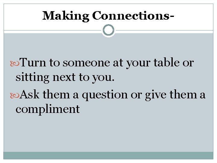 Making Connections- Turn to someone at your table or sitting next to you. Ask