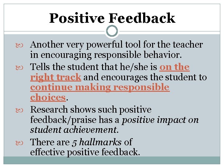Positive Feedback Another very powerful tool for the teacher in encouraging responsible behavior. Tells