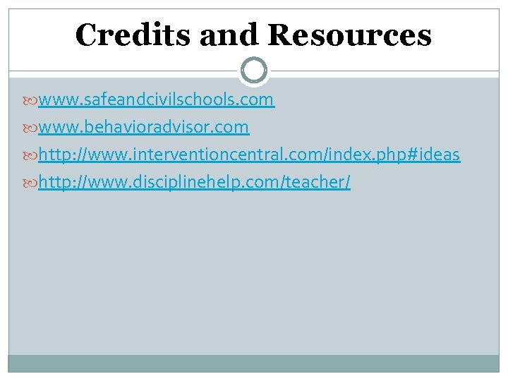 Credits and Resources www. safeandcivilschools. com www. behavioradvisor. com http: //www. interventioncentral. com/index. php#ideas