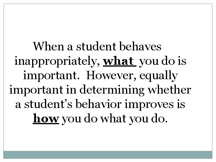 When a student behaves inappropriately, what you do is important. However, equally important in