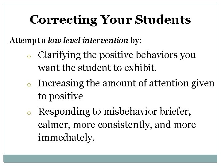 Correcting Your Students Attempt a low level intervention by: o Clarifying the positive behaviors
