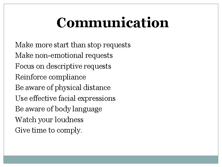 Communication Make more start than stop requests Make non-emotional requests Focus on descriptive requests