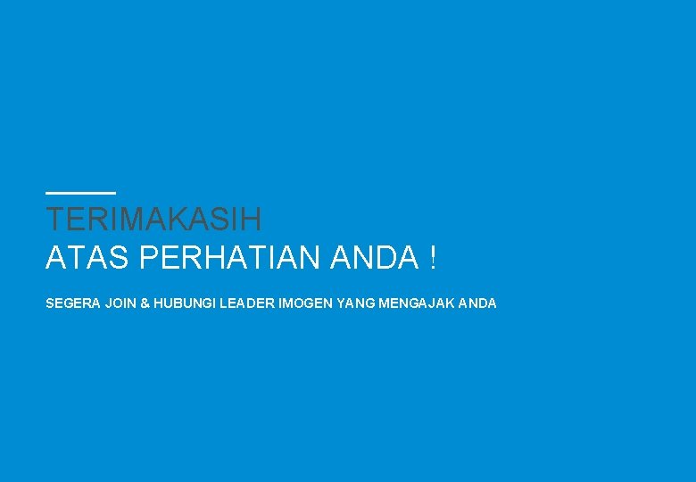 TERIMAKASIH ATAS PERHATIAN ANDA ! SEGERA JOIN & HUBUNGI LEADER IMOGEN YANG MENGAJAK ANDA