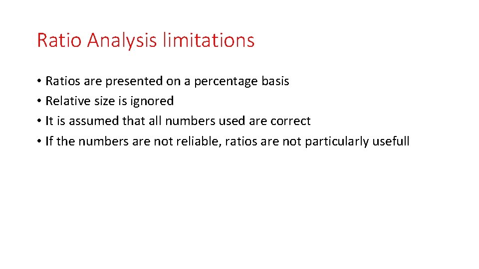 Ratio Analysis limitations • Ratios are presented on a percentage basis • Relative size