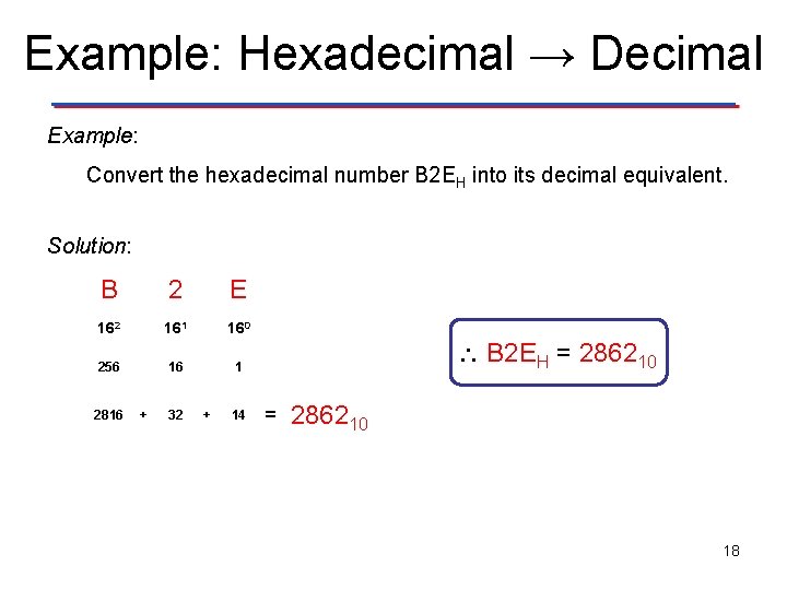 Example: Hexadecimal → Decimal Example: Convert the hexadecimal number B 2 EH into its