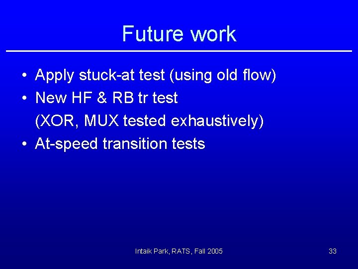 Future work • Apply stuck-at test (using old flow) • New HF & RB