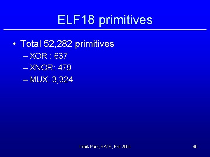 ELF 18 primitives • Total 52, 282 primitives – XOR : 637 – XNOR: