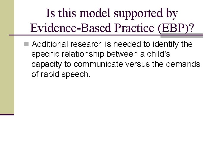 Is this model supported by Evidence-Based Practice (EBP)? n Additional research is needed to