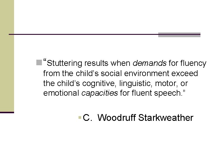 n “Stuttering results when demands for fluency from the child’s social environment exceed the