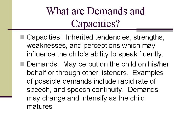 What are Demands and Capacities? n Capacities: Inherited tendencies, strengths, weaknesses, and perceptions which