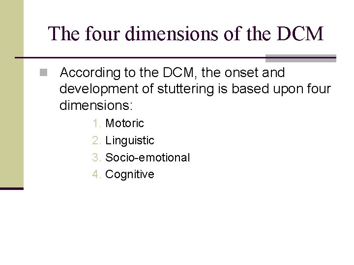 The four dimensions of the DCM n According to the DCM, the onset and