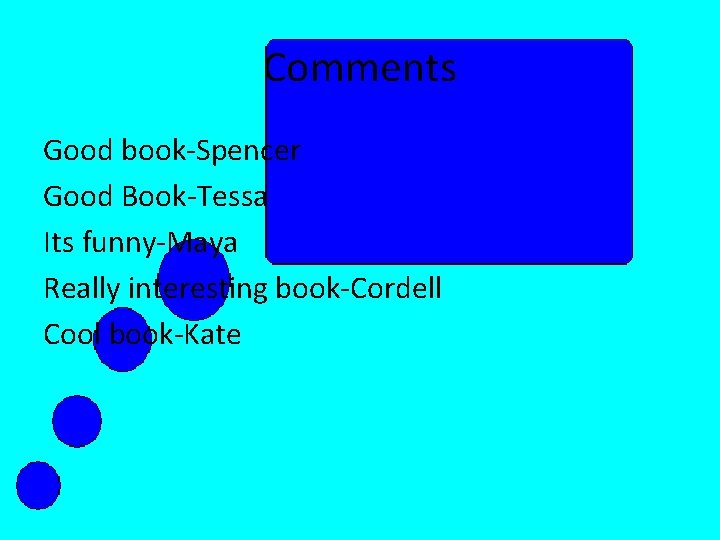 Comments Good book-Spencer Good Book-Tessa Its funny-Maya Really interesting book-Cordell Cool book-Kate 