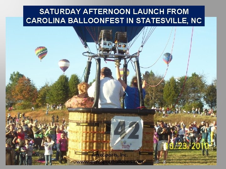 SATURDAY AFTERNOON LAUNCH FROM CAROLINA BALLOONFEST IN STATESVILLE, NC Aero. Sports, Inc. www. aerosportballoons.