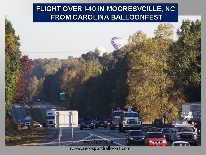 FLIGHT OVER I-40 IN MOORESVCILLE, NC FROM CAROLINA BALLOONFEST Aero. Sports, Inc. www. aerosportballoons.