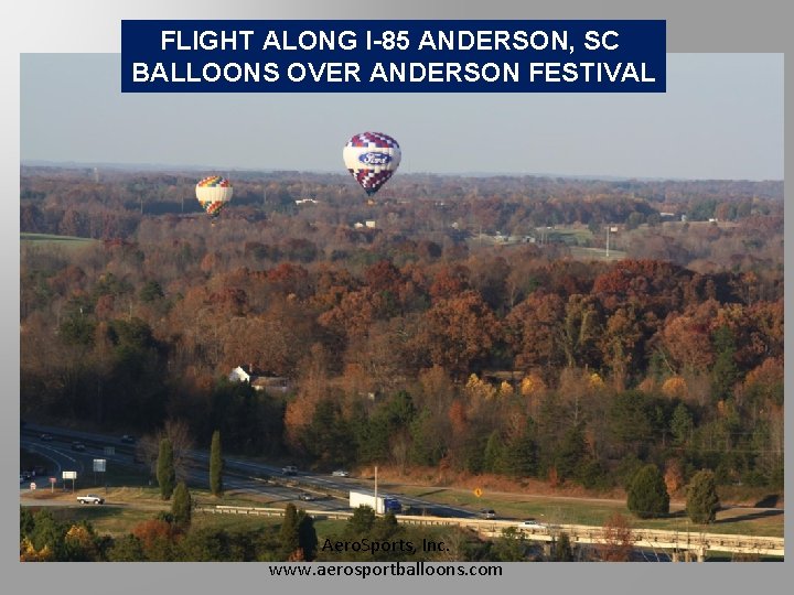 FLIGHT ALONG I-85 ANDERSON, SC BALLOONS OVER ANDERSON FESTIVAL Aero. Sports, Inc. www. aerosportballoons.