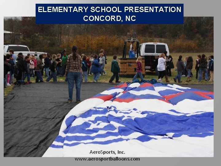 ELEMENTARY SCHOOL PRESENTATION CONCORD, NC Aero. Sports, Inc. www. aerosportballoons. com 