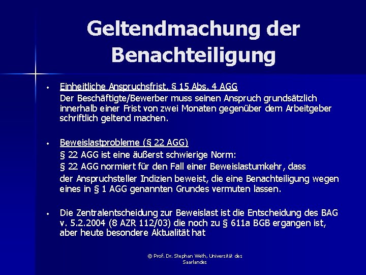 Geltendmachung der Benachteiligung • Einheitliche Anspruchsfrist, § 15 Abs. 4 AGG Der Beschäftigte/Bewerber muss