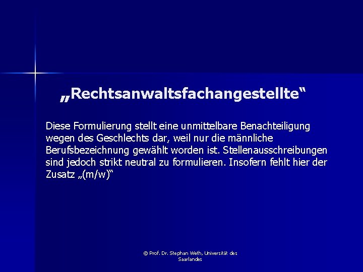 „Rechtsanwaltsfachangestellte“ Diese Formulierung stellt eine unmittelbare Benachteiligung wegen des Geschlechts dar, weil nur die