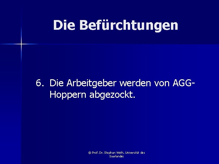 Die Befürchtungen 6. Die Arbeitgeber werden von AGGHoppern abgezockt. © Prof. Dr. Stephan Weth,