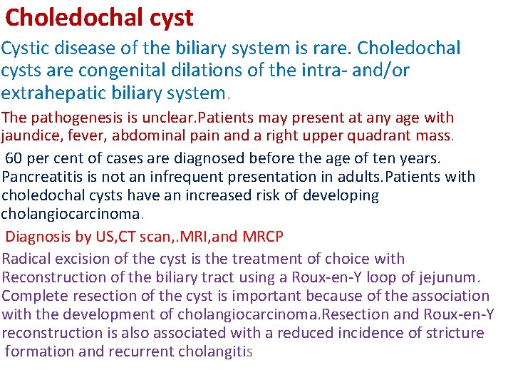 Choledochal cyst Cystic disease of the biliary system is rare. Choledochal cysts are congenital