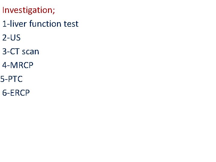 Investigation; 1 -liver function test 2 -US 3 -CT scan 4 -MRCP 5 -PTC