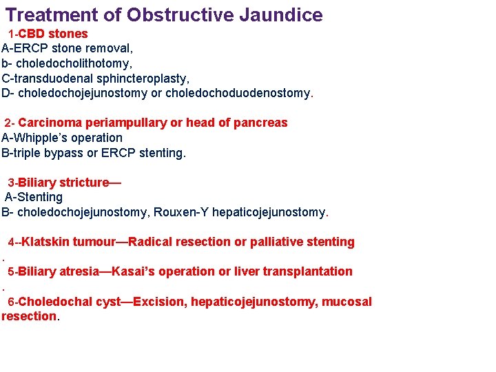 Treatment of Obstructive Jaundice 1 -CBD stones A-ERCP stone removal, b- choledocholithotomy, C-transduodenal sphincteroplasty,