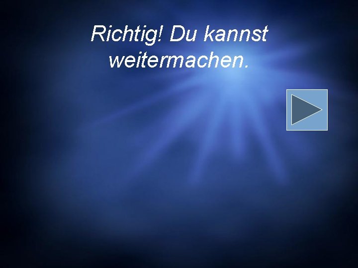 Richtig! Du kannst weitermachen. 