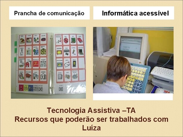 Prancha de comunicação Informática acessível Tecnologia Assistiva –TA Recursos que poderão ser trabalhados com