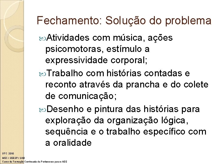 Fechamento: Solução do problema Atividades com música, ações psicomotoras, estímulo a expressividade corporal; Trabalho