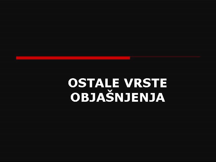 OSTALE VRSTE OBJAŠNJENJA 