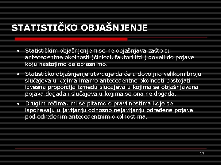 STATISTIČKO OBJAŠNJENJE • Statističkim objašnjenjem se ne objašnjava zašto su antecedentne okolnosti (činioci, faktori